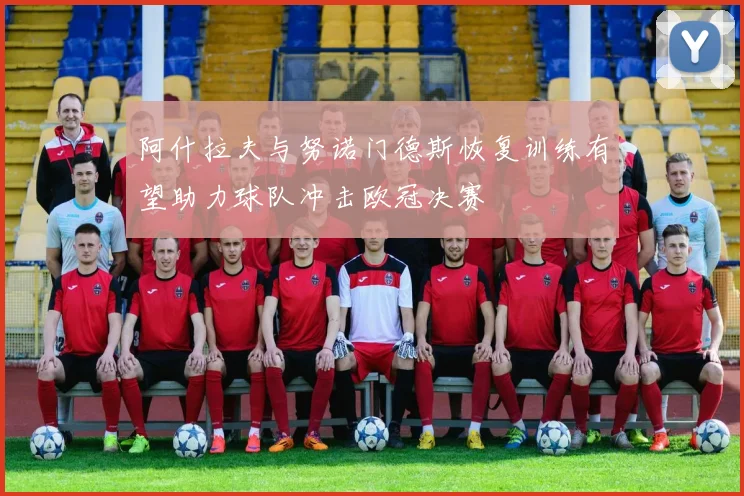 阿什拉夫与努诺门德斯恢复训练有望助力球队冲击欧冠决赛